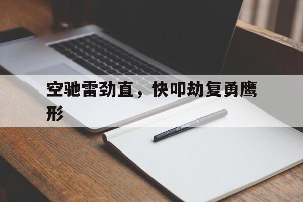 空驰雷劲直，快叩劫复勇鹰形(中途勒破千里足金鞭玉镫相回旋)